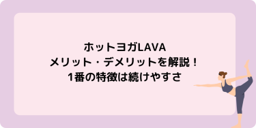 ホットヨガLAVA　メリット・デメリットを解説！1番の特徴は続けやすさ