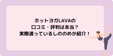 ホットヨガLAVAの口コミ・評判は本当？実際通っているしののめが紹介！