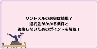 リントスルの退会は簡単？違約金がかかる条件と後悔しないためのポイントを解説！