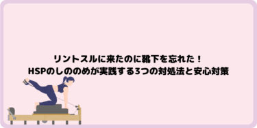 リントスルに来たのに靴下を忘れた！HSPの私が実践する3つの対処法と安心対策