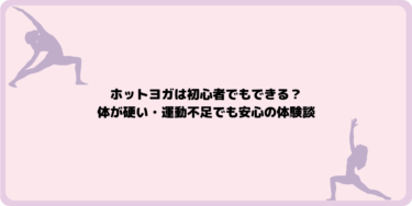 ホットヨガは初心者でもできる？体が硬い・運動不足でも安心の体験談