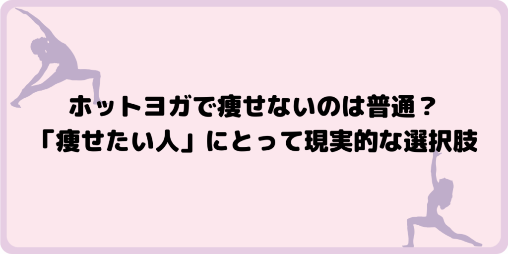 ホットヨガで痩せないのは普通？「痩せたい人」にとって現実的な選択肢